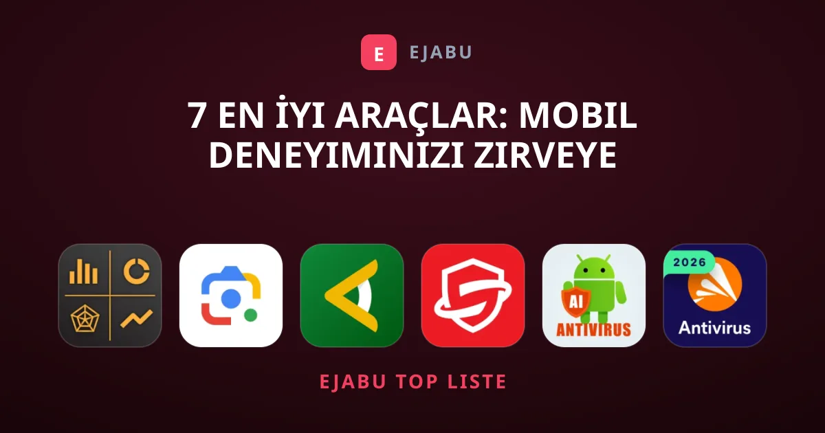 7 En İyi Araçlar: Mobil Deneyiminizi Zirveye Taşıyacak Seçki